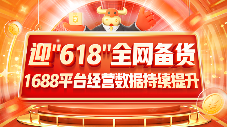 直击官方｜迎“618”全网备货，1688平台经营数据持续提升！